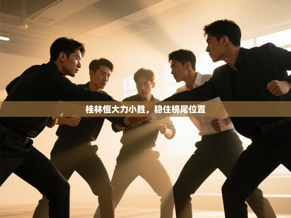 桂林恒大力小胜,稳住榜尾位置 第1张