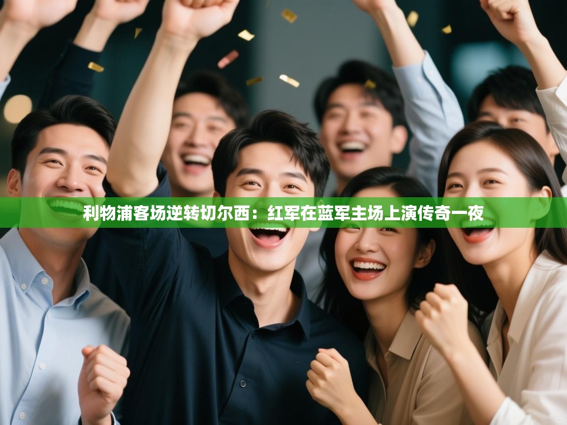 利物浦客场逆转切尔西:红军在蓝军主场上演传奇一夜 第2张